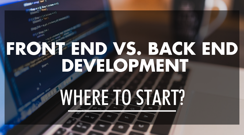 Front End Development Vs Back End Development Where To Start